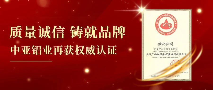 喜訊丨質(zhì)量誠(chéng)信鑄就品牌！中亞鋁業(yè)再獲權(quán)威認(rèn)證