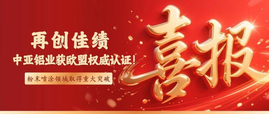 喜報(bào)丨中亞鋁業(yè)通過(guò)歐盟QUALICOAT認(rèn)證！粉末噴涂技術(shù)獲國(guó)際權(quán)威認(rèn)可